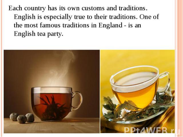 Each country has its own customs and traditions. English is especially true to their traditions. One of the most famous traditions in England - is an English tea party. Each country has its own customs and traditions. English is especially true to t…