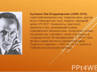 Кулешов Лев Владимирович&nbsp;(1899-1970)&nbsp;- советский кинорежиссер, теорети