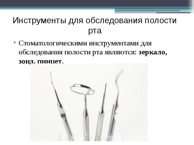 Инструменты для обследования полости рта Стоматологическими инструментами для обследования полости рта являются: зеркало, зонд, пинцет.