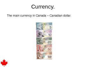 Currency. The main currency in Canada – Canadian dollar.