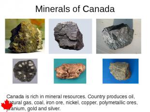 Minerals of Canada Canada is rich in mineral resources. Country produces oil, na