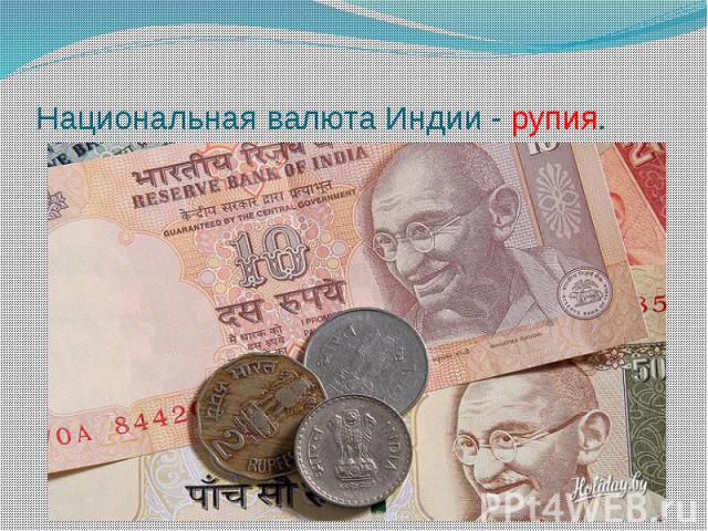 Национальная валюта Индии - рупия.