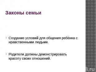 Законы семьи Создание условий для общения ребёнка с нравственными людьми. Родите