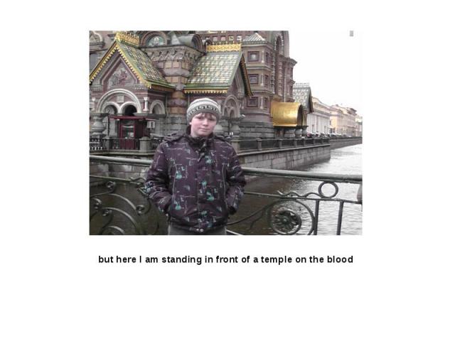 but here I am standing in front of a temple on the blood