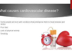 What causes cardiovascular disease? Some people are born with conditions that pr