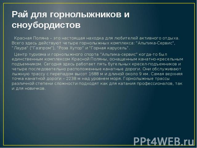 Рай для горнолыжников и сноубордистов Красная Поляна – это настоящая находка для любителей активного отдыха. Всего здесь действуют четыре горнолыжных комплекса: "Альпика-Сервис", "Лаура" ("Газпром"), "Роза Хутор&qu…