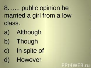 8. ..... public opinion he married a girl from a low class. 8. ..... public opin