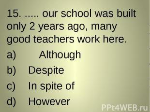 15. ..... our school was built only 2 years ago, many good teachers work here. 1