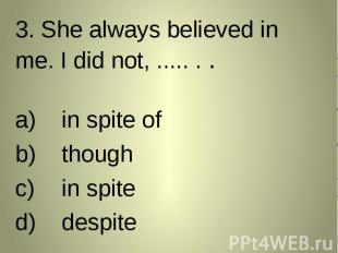 3. She always believed in me. I did not, ..... . . 3. She always believed in me.