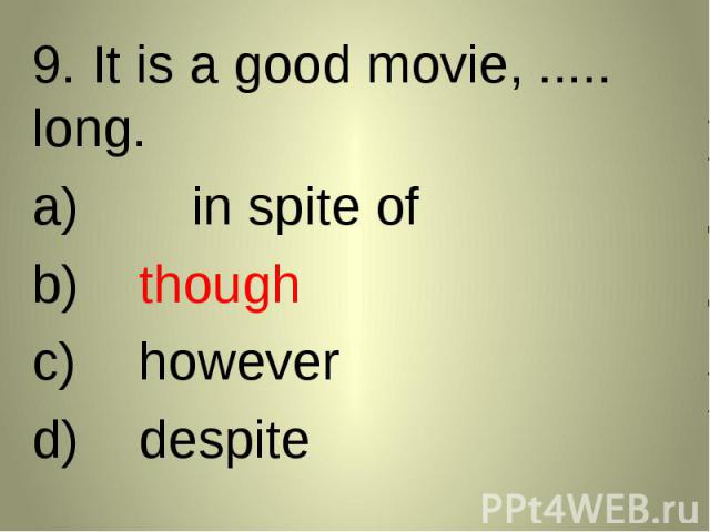 9. It is a good movie, ..... long. 9. It is a good movie, ..... long. in spite ofthoughhoweverdespite