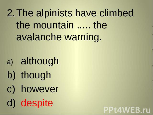 The alpinists have climbed the mountain ..... the avalanche warning. The alpinists have climbed the mountain ..... the avalanche warning. althoughthoughhoweverdespite
