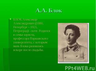 БЛОК Александр Александрович (1880, Петербург - 1921, Петроград) - поэт. Родился