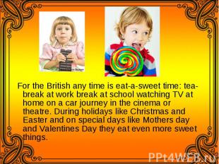 For the British any time is eat-a-sweet time: tea-break at work break at school