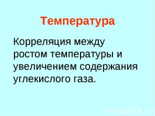 Корреляция между ростом температуры и увеличением содержания углекислого газа. К