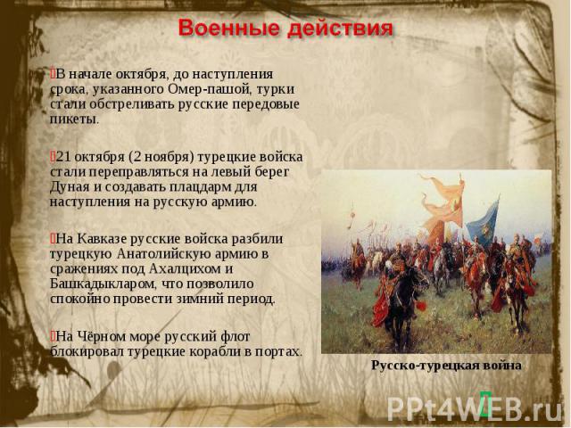 Военные действияВ начале октября, до наступления срока, указанного Омер-пашой, турки стали обстреливать русские передовые пикеты.21 октября (2 ноября) турецкие войска стали переправляться на левый берег Дуная и создавать плацдарм для наступления на …