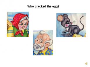 Who cracked the egg?