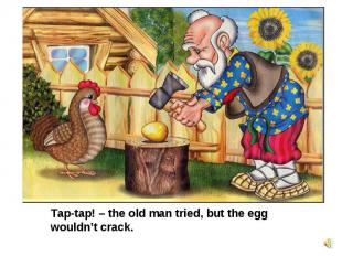 Tap-tap! – the old man tried, but the egg wouldn’t crack.