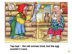 Tap-tap! – the old woman tried, but the egg wouldn’t crack.