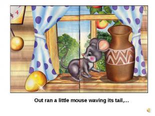 Out ran a little mouse waving its tail,…