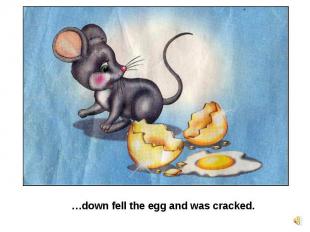 …down fell the egg and was cracked.