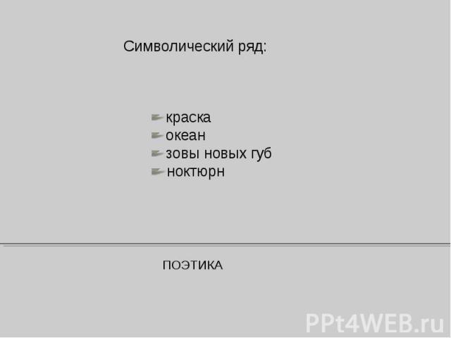 Символический ряд:краскаокеанзовы новых губноктюрнПОЭТИКА