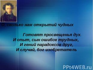 О, сколько нам открытий чудных Готовят просвещенья дух. И опыт, сын ошибок трудн