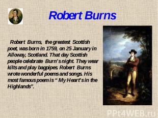 Robert Burns Robert Burns, the greatest Scottish poet, was born in 1759, on 25 J