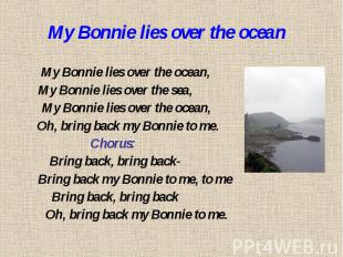 My Bonnie lies over the ocean My Bonnie lies over the ocean, My Bonnie lies over