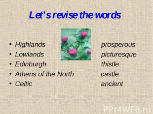 Let’s revise the words Highlands prosperousLowlands picturesqueEdinburgh thistle