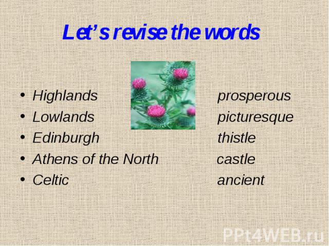 Let’s revise the words Highlands prosperousLowlands picturesqueEdinburgh thistleAthens of the North castle Celtic ancient