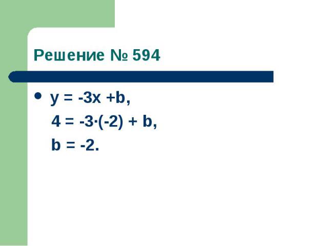 Решение № 594 у = -3х +b, 4 = -3∙(-2) + b, b = -2.