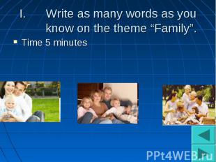 Write as many words as you know on the theme “Family”.Time 5 minutes