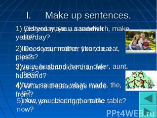 Make up sentences.1) Did you make a sandwich yesterday?2) Does your mother like