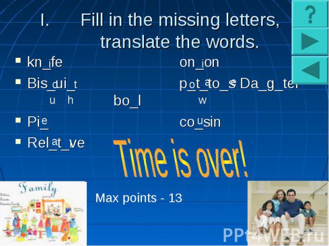 Fill in the missing letters, translate the words.kn_feon_onBis_ui_ p_t_to_s Da_g_terbo_lPi_ co_sinRel_t_ve Time is over!Max points - 13