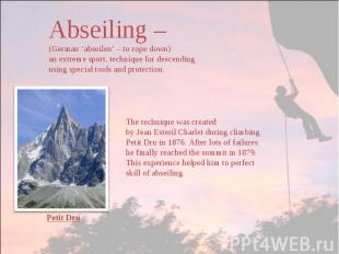 Abseiling –(German ‘abseilen’ – to rope down)an extreme sport, technique for des