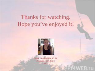 Thanks for watching.Hope you’ve enjoyed it!Editor: Lisa Pavlova, 10 ’B’Program: