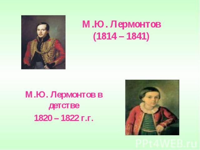 М.Ю. Лермонтов(1814 – 1841) М.Ю. Лермонтов в детстве1820 – 1822 г.г.