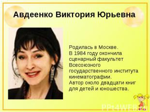 Авдеенко Виктория Юрьевна Родилась в Москве. В 1984 году окончила сценарный факу