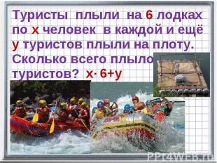 Туристы плыли на 6 лодках по х человек в каждой и ещё у туристов плыли на плоту.