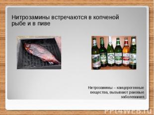 Нитрозамины встречаются в копченой рыбе и в пиве Нитрозамины – канцерогенные вещ