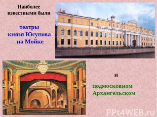 Наиболее известными былитеатры князя Юсупова на Мойкеподмосковном Архангельском