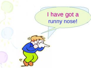 I have got a runny nose!