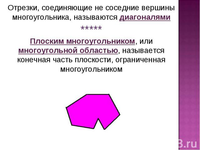 Отрезки, соединяющие не соседние вершины многоугольника, называются диагоналями*****Плоским многоугольником, или многоугольной областью, называется конечная часть плоскости, ограниченная многоугольником