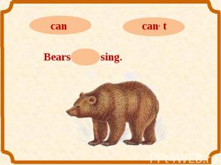 cancan, tBears can, t sing.