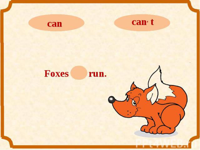 cancan, tFoxes can run.