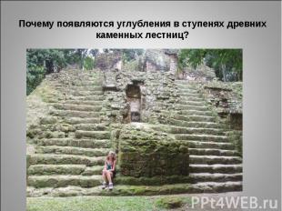 Почему появляются углубления в ступенях древних каменных лестниц?