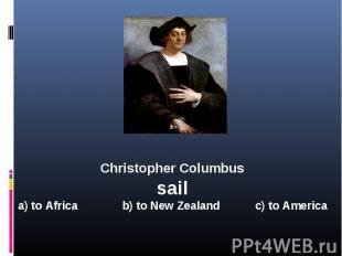 Christopher Columbussaila) to Africa b) to New Zealand c) to America