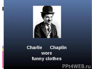 Charlie Chaplinworefunny clothes