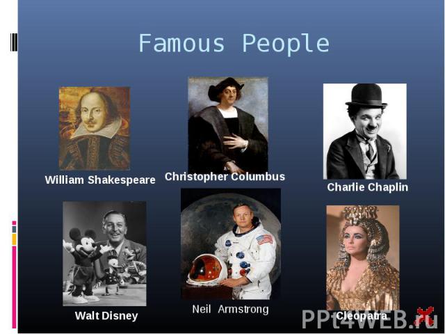Famous PeopleWilliam ShakespeareChristopher ColumbusCharlie ChaplinWalt DisneyNeil ArmstrongCleopatra