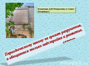 Памятник Д.И.Менделееву в Санкт-ПетербургеПериодическому закону не грозит разруш